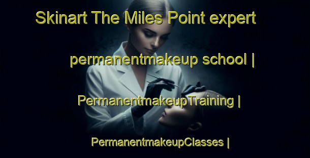 Skinart The Miles Point expert permanentmakeup school | PermanentmakeupTraining | PermanentmakeupClasses | SkinartTraining-United States